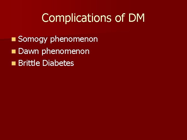 Complications of DM n Somogy phenomenon n Dawn phenomenon n Brittle Diabetes 
