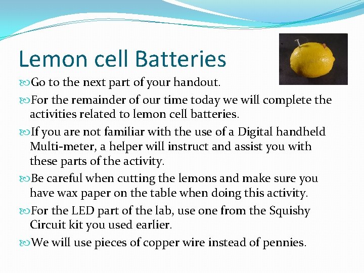 Lemon cell Batteries Go to the next part of your handout. For the remainder