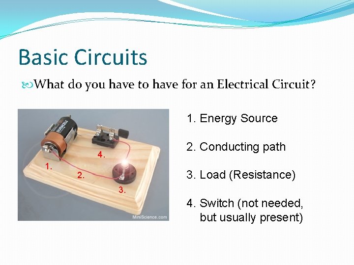 Basic Circuits What do you have to have for an Electrical Circuit? 1. Energy