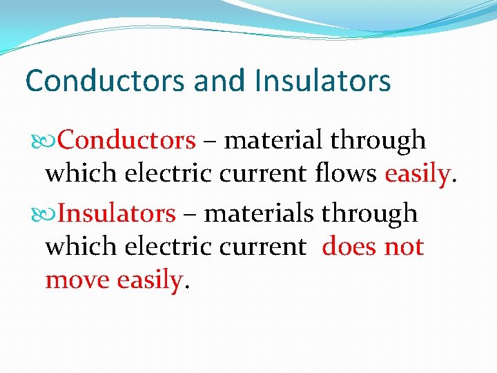 Conductors and Insulators Conductors – material through which electric current flows easily Insulators –