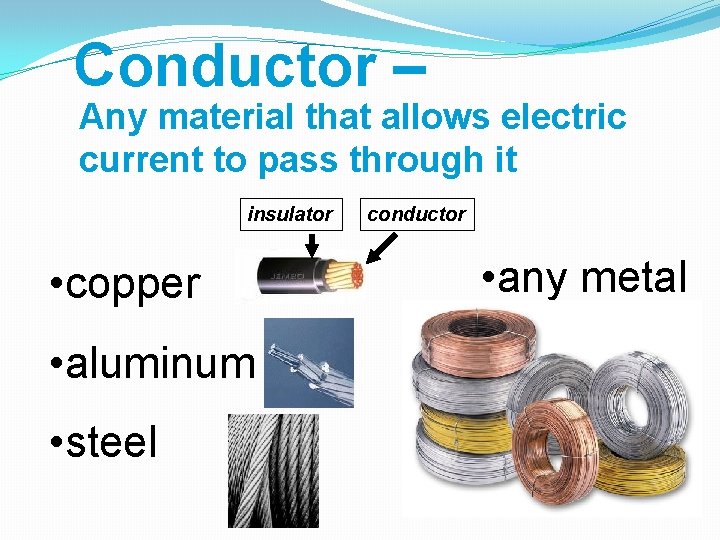 Conductor – Any material that allows electric current to pass through it insulator •