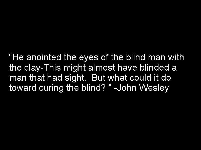 “He anointed the eyes of the blind man with the clay-This might almost have