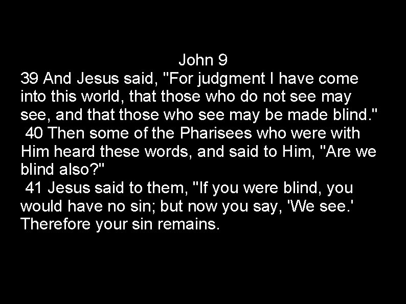 John 9 39 And Jesus said, "For judgment I have come into this world,