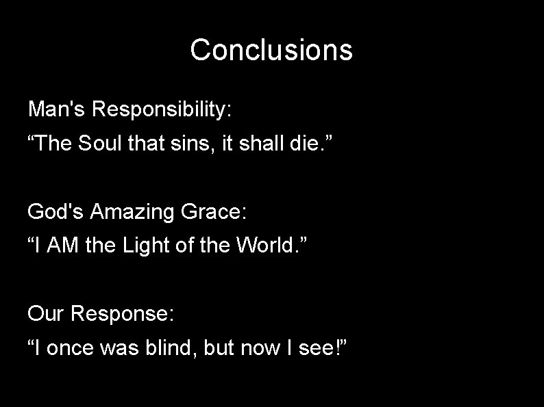 Conclusions Man's Responsibility: “The Soul that sins, it shall die. ” God's Amazing Grace: