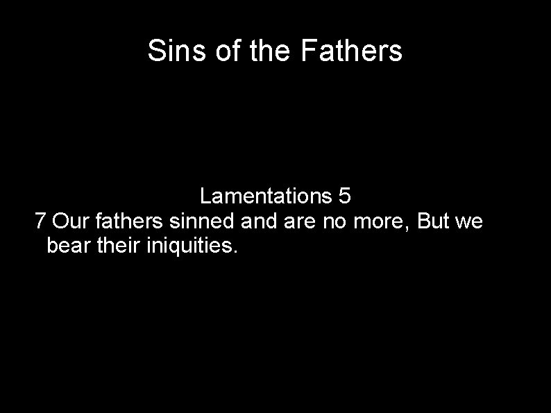 Sins of the Fathers Lamentations 5 7 Our fathers sinned and are no more,