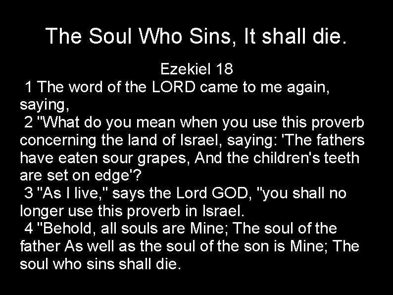 The Soul Who Sins, It shall die. Ezekiel 18 1 The word of the