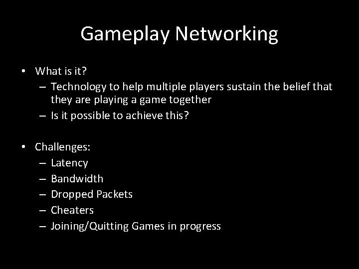 Gameplay Networking • What is it? – Technology to help multiple players sustain the