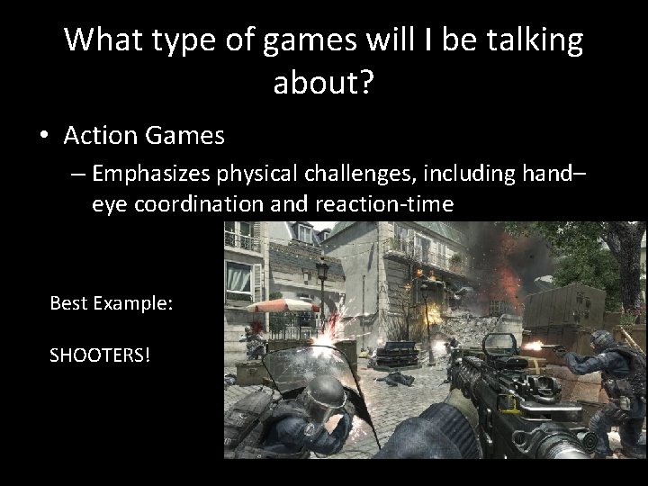 What type of games will I be talking about? • Action Games – Emphasizes