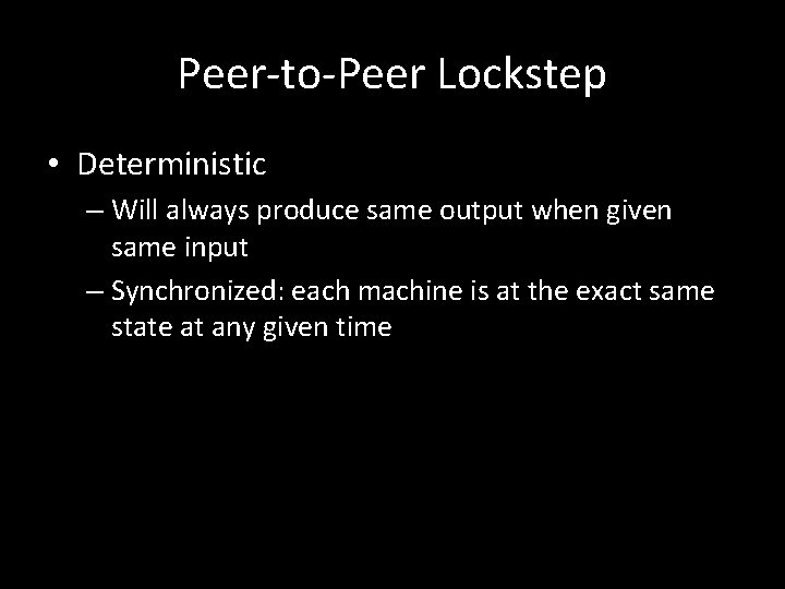 Peer-to-Peer Lockstep • Deterministic – Will always produce same output when given same input