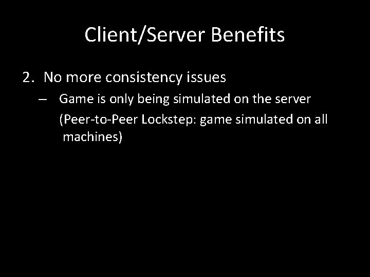 Client/Server Benefits 2. No more consistency issues – Game is only being simulated on