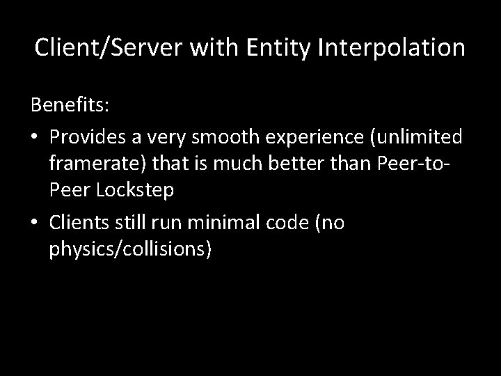 Client/Server with Entity Interpolation Benefits: • Provides a very smooth experience (unlimited framerate) that