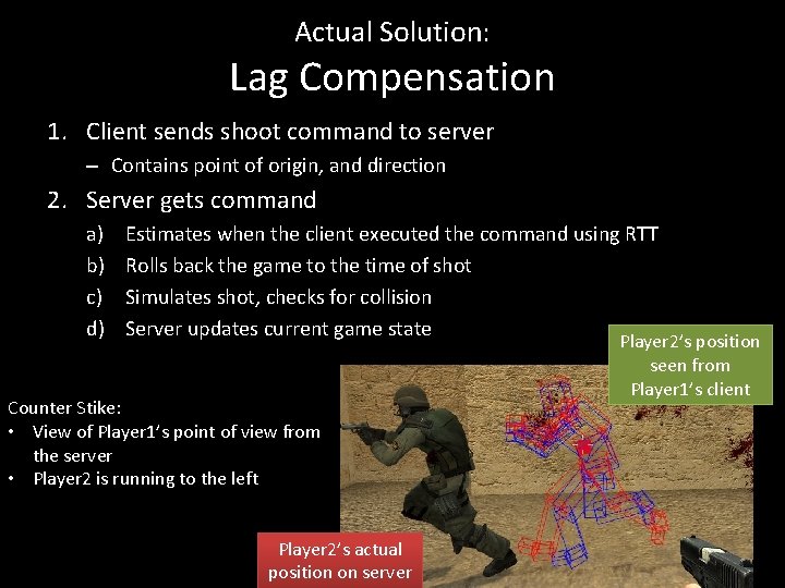 Actual Solution: Lag Compensation 1. Client sends shoot command to server – Contains point