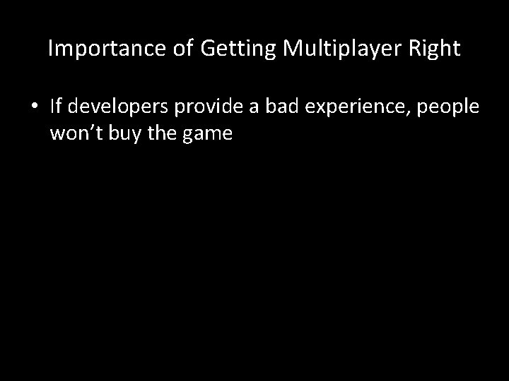 Importance of Getting Multiplayer Right • If developers provide a bad experience, people won’t