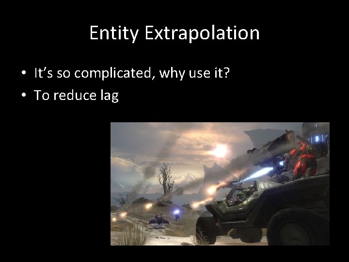 Entity Extrapolation • It’s so complicated, why use it? • To reduce lag 