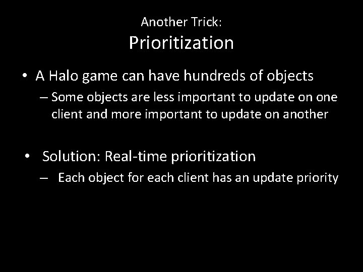 Another Trick: Prioritization • A Halo game can have hundreds of objects – Some