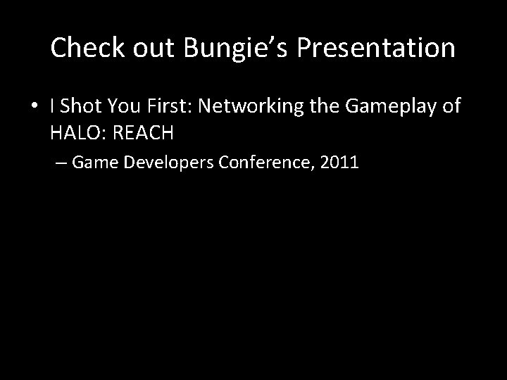 Check out Bungie’s Presentation • I Shot You First: Networking the Gameplay of HALO:
