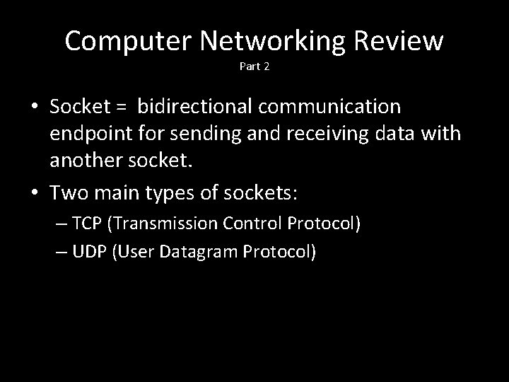 Computer Networking Review Part 2 • Socket = bidirectional communication endpoint for sending and