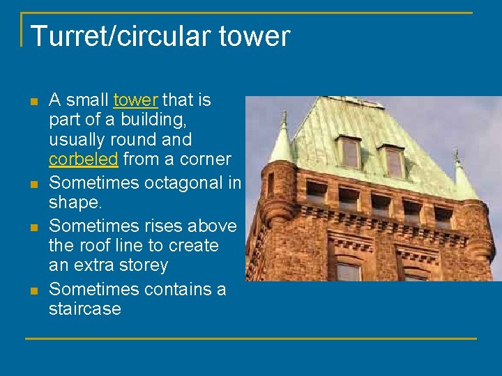 Turret/circular tower n n A small tower that is part of a building, usually