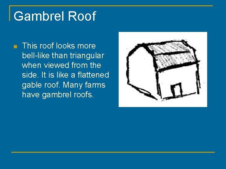 Gambrel Roof n This roof looks more bell-like than triangular when viewed from the