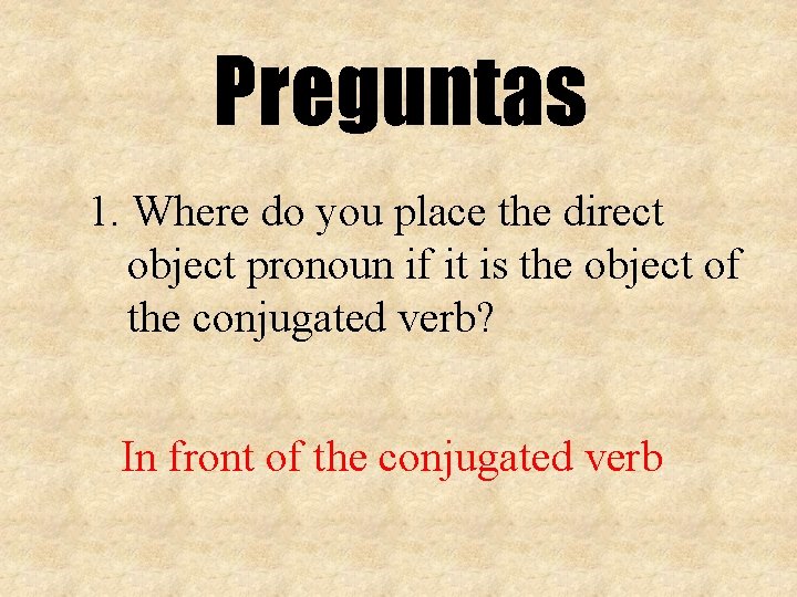 Preguntas 1. Where do you place the direct object pronoun if it is the