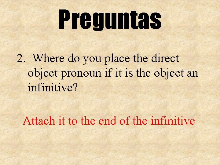 Preguntas 2. Where do you place the direct object pronoun if it is the