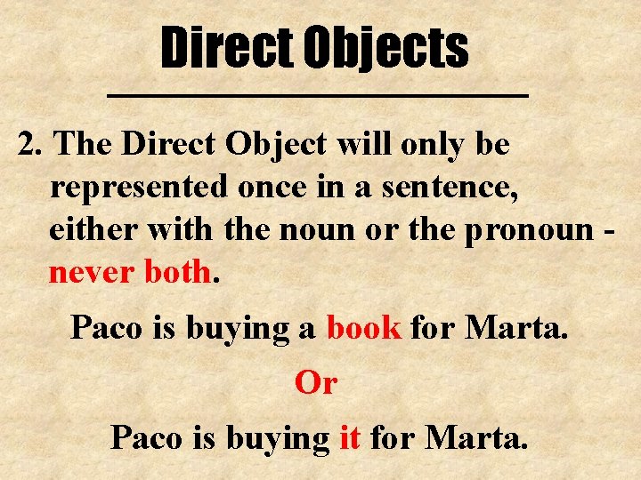 Direct Objects 2. The Direct Object will only be represented once in a sentence,