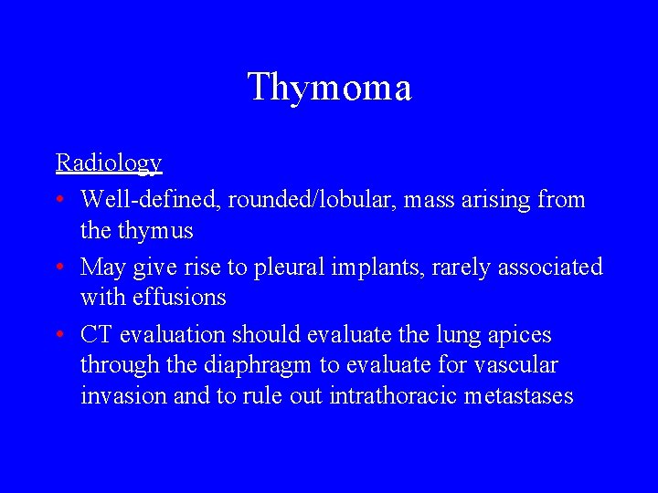 Thymoma Radiology • Well-defined, rounded/lobular, mass arising from the thymus • May give rise