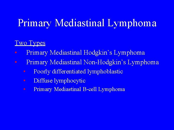 Primary Mediastinal Lymphoma Two Types • Primary Mediastinal Hodgkin’s Lymphoma • Primary Mediastinal Non-Hodgkin’s