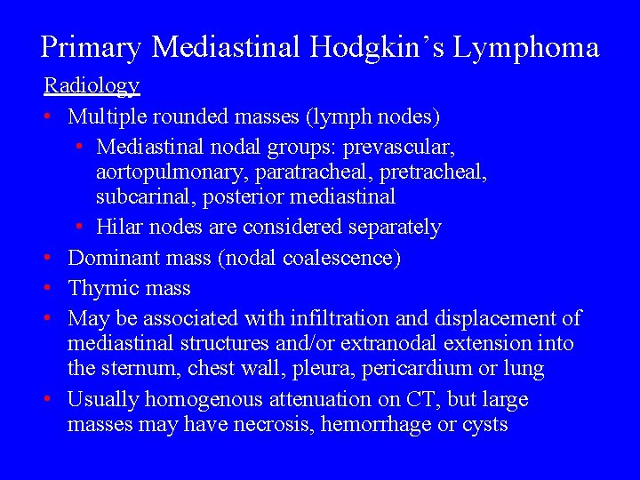 Primary Mediastinal Hodgkin’s Lymphoma Radiology • Multiple rounded masses (lymph nodes) • Mediastinal nodal