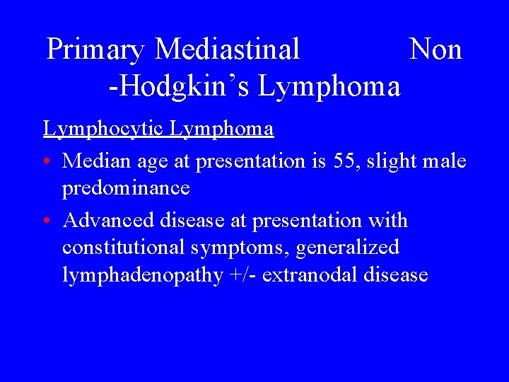 Primary Mediastinal Non -Hodgkin’s Lymphoma Lymphocytic Lymphoma • Median age at presentation is 55,