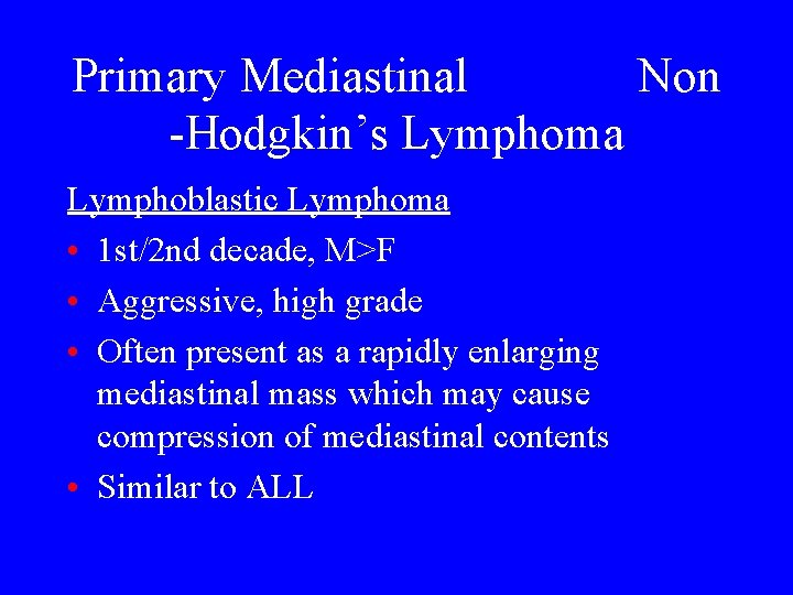 Primary Mediastinal Non -Hodgkin’s Lymphoma Lymphoblastic Lymphoma • 1 st/2 nd decade, M>F •