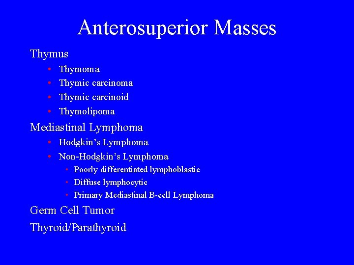 Anterosuperior Masses Thymus • • Thymoma Thymic carcinoid Thymolipoma Mediastinal Lymphoma • Hodgkin’s Lymphoma