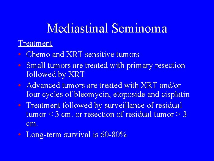 Mediastinal Seminoma Treatment • Chemo and XRT sensitive tumors • Small tumors are treated