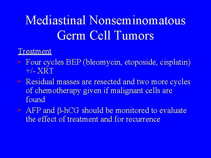 Mediastinal Nonseminomatous Germ Cell Tumors Treatment • Four cycles BEP (bleomycin, etoposide, cisplatin) +/-