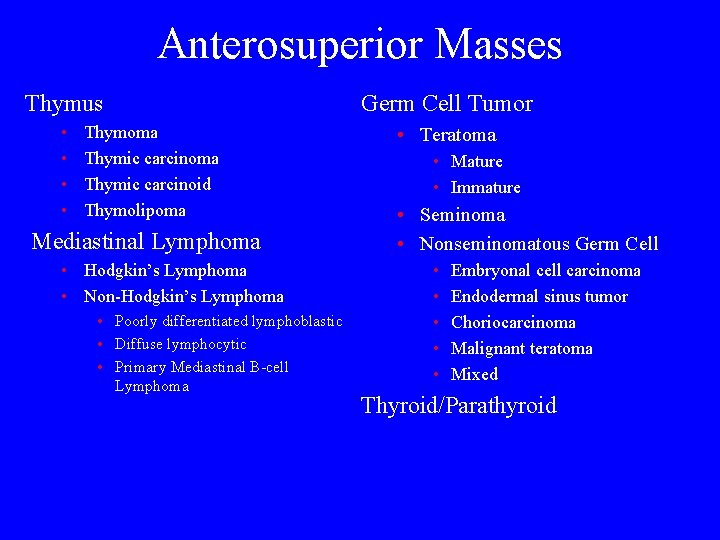 Anterosuperior Masses Thymus Germ Cell Tumor • • • Teratoma Thymic carcinoma Thymic carcinoid