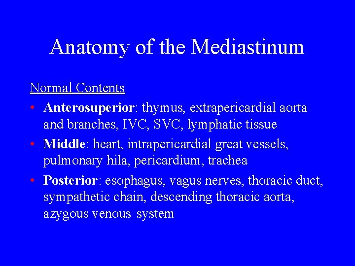 Anatomy of the Mediastinum Normal Contents • Anterosuperior: thymus, extrapericardial aorta and branches, IVC,