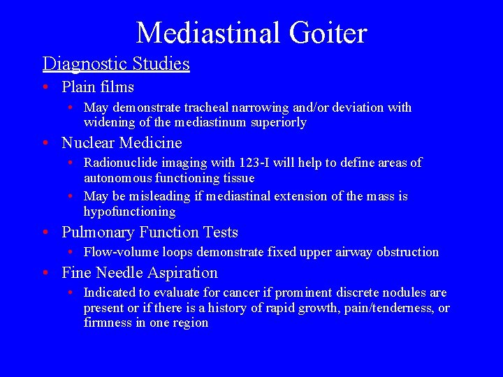Mediastinal Goiter Diagnostic Studies • Plain films • May demonstrate tracheal narrowing and/or deviation