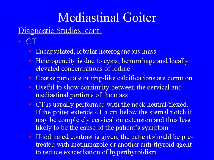 Mediastinal Goiter Diagnostic Studies, cont. • CT • Encapsulated, lobular heterogeneous mass • Heterogeneity