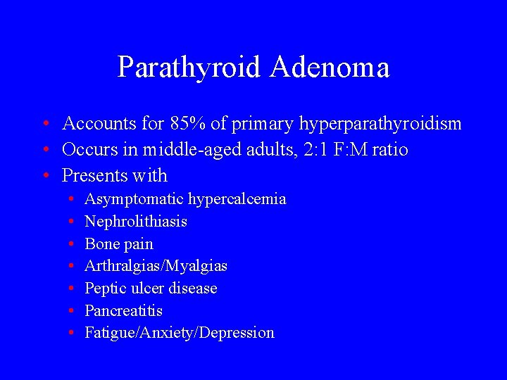 Parathyroid Adenoma • Accounts for 85% of primary hyperparathyroidism • Occurs in middle-aged adults,