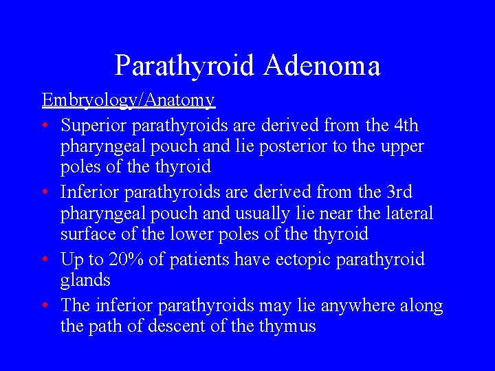 Parathyroid Adenoma Embryology/Anatomy • Superior parathyroids are derived from the 4 th pharyngeal pouch