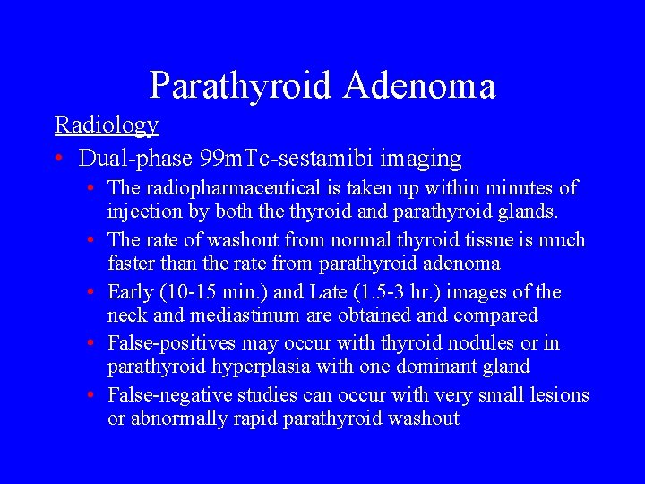 Parathyroid Adenoma Radiology • Dual-phase 99 m. Tc-sestamibi imaging • The radiopharmaceutical is taken