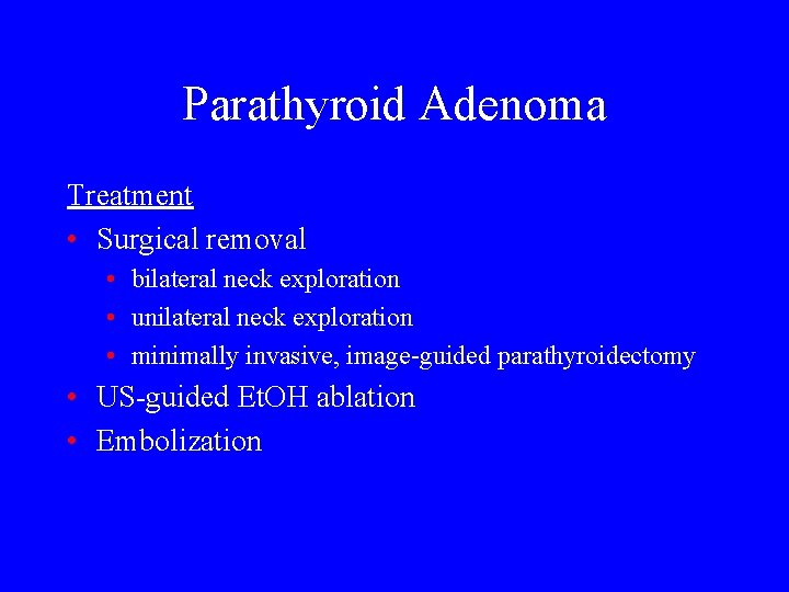 Parathyroid Adenoma Treatment • Surgical removal • bilateral neck exploration • unilateral neck exploration