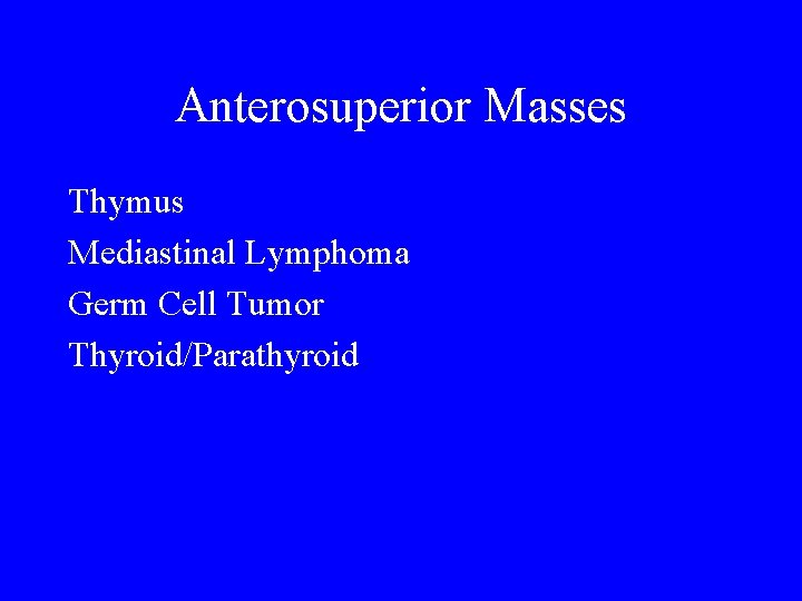 Anterosuperior Masses Thymus Mediastinal Lymphoma Germ Cell Tumor Thyroid/Parathyroid 
