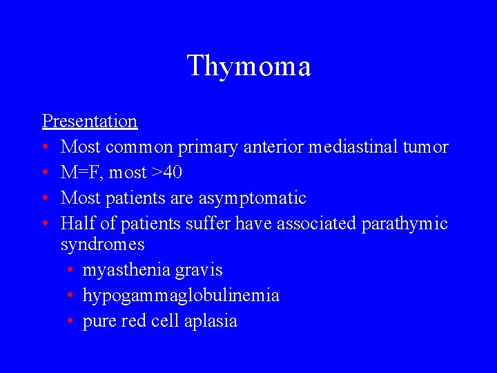 Thymoma Presentation • Most common primary anterior mediastinal tumor • M=F, most >40 •