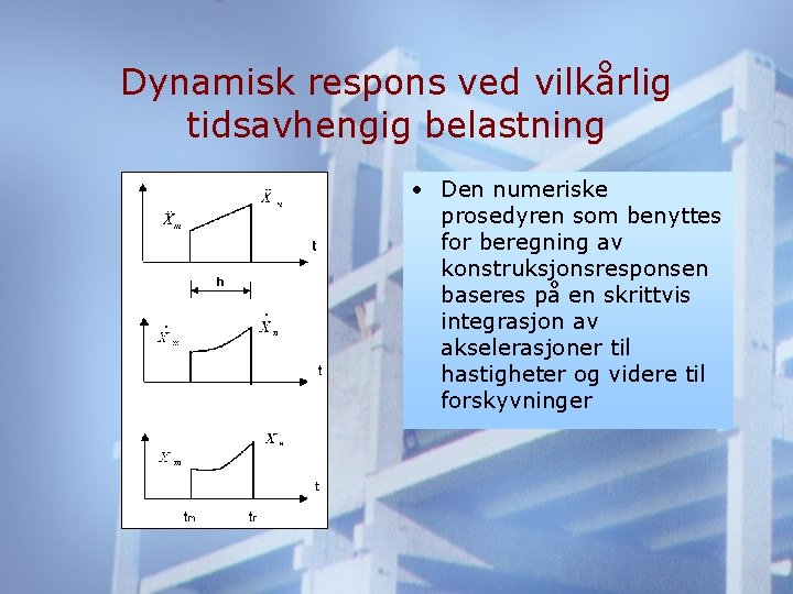 Dynamisk respons ved vilkårlig tidsavhengig belastning • Den numeriske prosedyren som benyttes for beregning