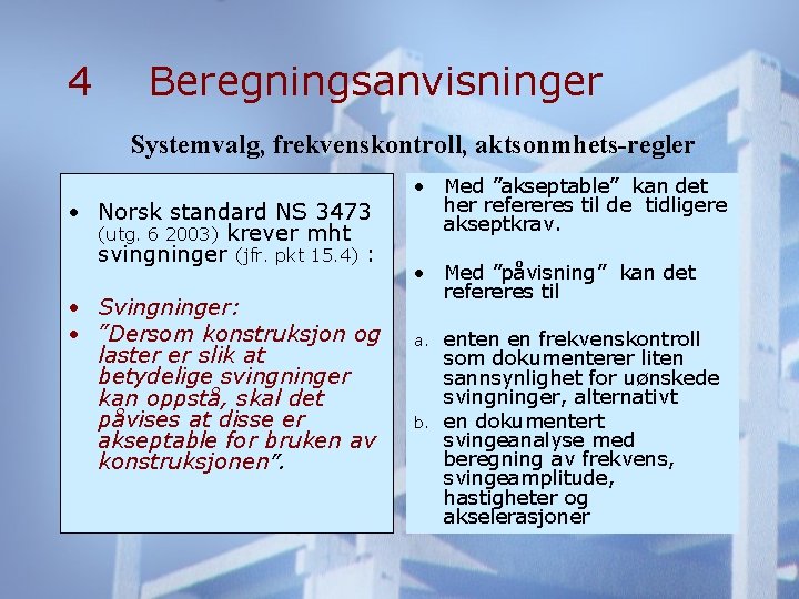 4 Beregningsanvisninger Systemvalg, frekvenskontroll, aktsonmhets-regler • Norsk standard NS 3473 (utg. 6 2003) krever