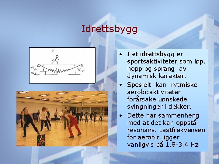 Idrettsbygg • I et idrettsbygg er sportsaktiviteter som løp, hopp og sprang av dynamisk