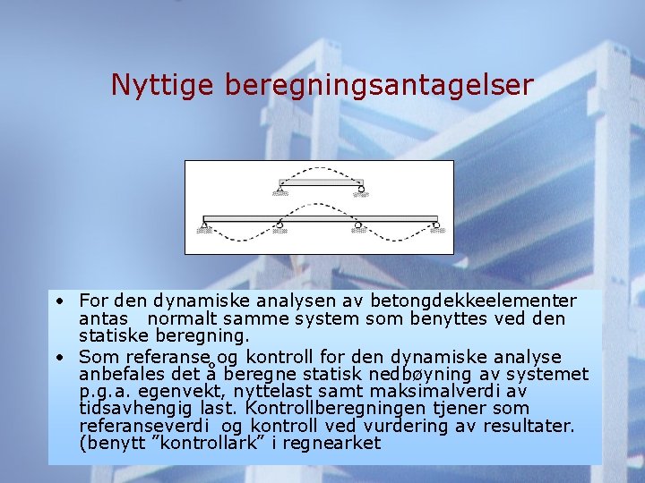 Nyttige beregningsantagelser • For den dynamiske analysen av betongdekkeelementer antas normalt samme system som