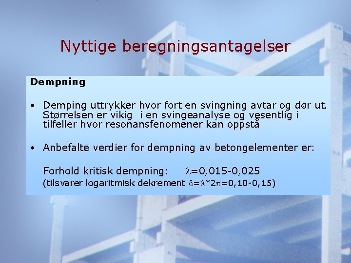 Nyttige beregningsantagelser Dempning • Demping uttrykker hvor fort en svingning avtar og dør ut.