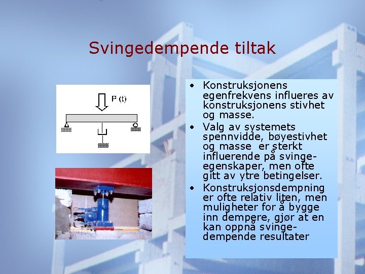 Svingedempende tiltak • Konstruksjonens egenfrekvens influeres av konstruksjonens stivhet og masse. • Valg av
